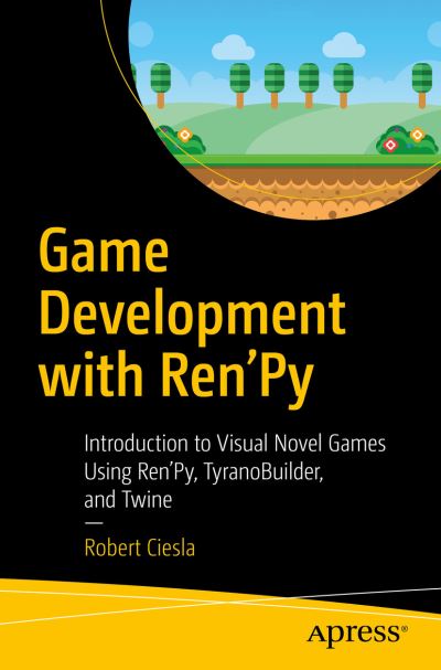 Cover for Robert Ciesla · Game Development with Ren'Py: Introduction to Visual Novel Games Using Ren'Py, TyranoBuilder, and Twine (Paperback Book) [1st edition] (2019)
