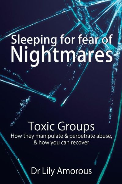 Cover for Lily Amorous · Sleeping for Fear of Nightmares: Toxic Groups How They Manipulate &amp; Perpetrate Abuse &amp; How You Can Recover (Paperback Book) (2013)