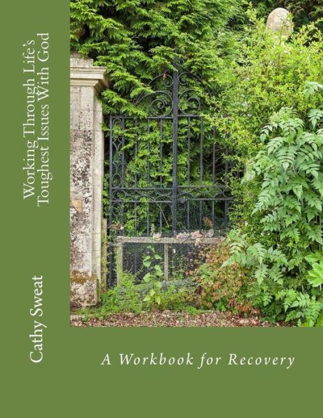 Working Through Life's Toughest Issues with God: a Workbook for Recovery - Cathy Sweat - Książki - Createspace - 9781494376192 - 22 maja 2014