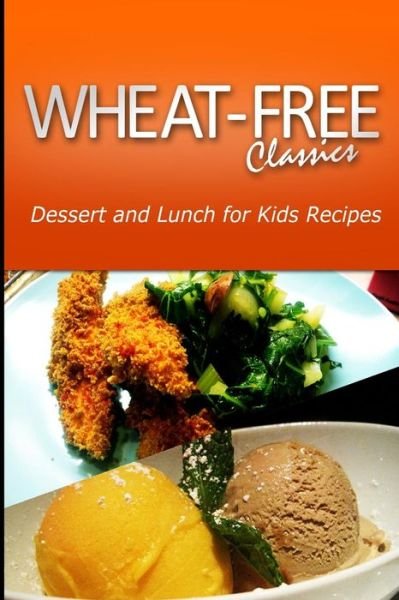 Cover for Wheat Free Classics Compilations · Wheat-free Classics - Dessert and Lunch for Kids Recipes (Paperback Bog) (2013)