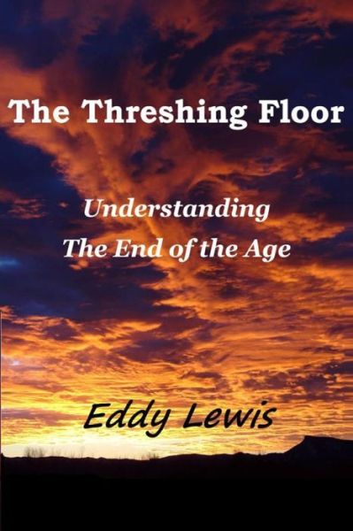 Cover for Eddy Lewis · The Threshing Floor: Understanding the End of the Age (Paperback Book) (2014)