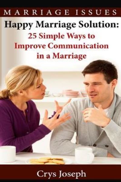 Happy Marriage Solution: 25 Simple Ways to Improve Communication in Marriage - Marriage Issues - Crys Joseph - Boeken - Createspace Independent Publishing Platf - 9781503148192 - 11 november 2014