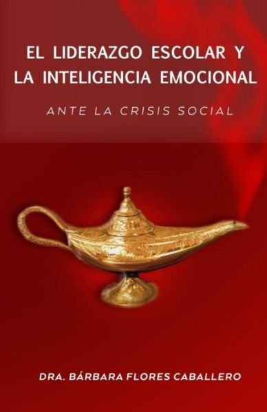 Cover for Dra Barbara Flores Caballero · El Liderazgo Escolar Y La Inteligencia Emocional Ante La Crisis Social (Paperback Bog) (2014)