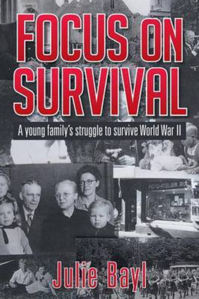 Cover for Julie Bayl · Focus on Survival: a Young Family's Struggle to Survive World War II (Paperback Book) (2015)