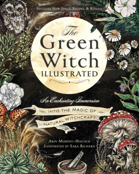 Cover for Arin Murphy-Hiscock · The Green Witch Illustrated: An Enchanting Immersion Into the Magic of Natural Witchcraft - Green Witch Witchcraft Series (Gebundenes Buch) (2024)