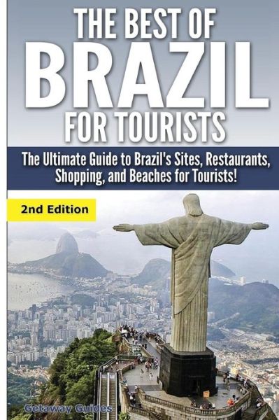 Cover for Getaway Guides · The Best of Brazil for Tourists: the Ultimate Guide to Brazil's Sites, Restaurants, Shopping, and Beaches for Tourists! (Taschenbuch) (2015)