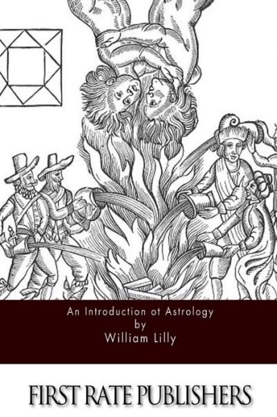An Introduction to Astrology - William Lilly - Kirjat - Createspace - 9781511620192 - keskiviikko 15. huhtikuuta 2015