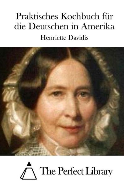 Praktisches Kochbuch Fur Die Deutschen in Amerika - Henriette Davidis - Books - Createspace - 9781512300192 - May 20, 2015