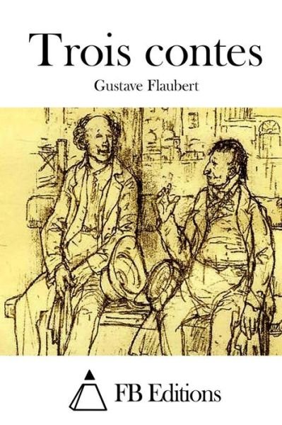 Trois Contes - Gustave Flaubert - Bücher - Createspace - 9781514377192 - 16. Juni 2015