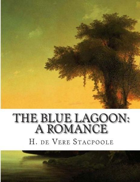 Cover for H De Vere Stacpoole · The Blue Lagoon: a Romance (Paperback Book) (2015)