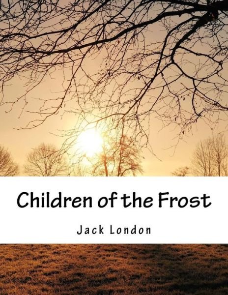 Children of the Frost - Jack London - Libros - Createspace - 9781517350192 - 15 de septiembre de 2015