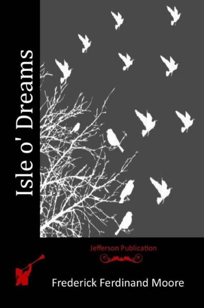 Isle o' Dreams - Frederick Ferdinand Moore - Książki - Createspace Independent Publishing Platf - 9781517699192 - 20 października 2015