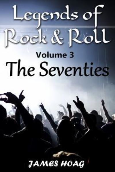 Cover for James Hoag · Legends of Rock &amp; Roll Volume 3 - The Seventies : An unauthorized fan tribute (Paperback Book) (2016)