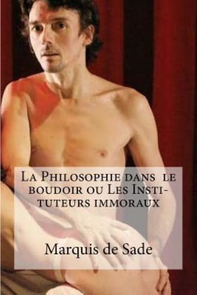 Cover for Marquis De Sade · La Philosophie dans le boudoir ou Les Insti- tuteurs immoraux (Paperback Bog) (2016)
