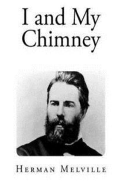 I and My Chimney - Herman Melville - Kirjat - Createspace Independent Publishing Platf - 9781535365192 - tiistai 19. heinäkuuta 2016