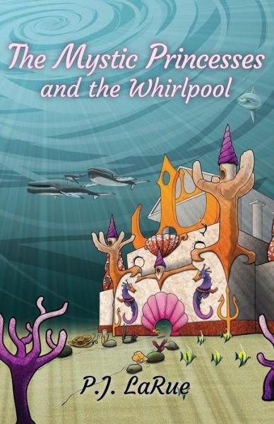 The Mystic Princesses and the Whirlpool - Pj Larue - Kirjat - Createspace Independent Publishing Platf - 9781535435192 - perjantai 29. heinäkuuta 2016