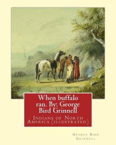 When buffalo ran. By - George Bird Grinnell - Books - Createspace Independent Publishing Platf - 9781539309192 - October 3, 2016