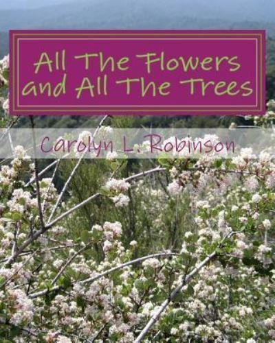 Cover for Carolyn L Robinson · All The Flowers and All The Trees (Paperback Bog) (2017)