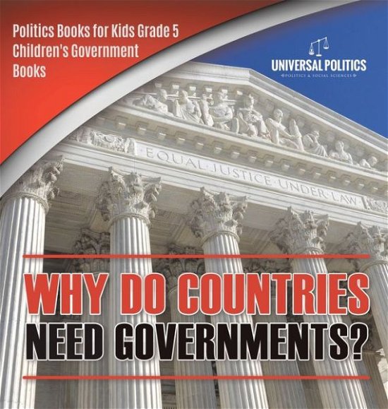 Cover for Universal Politics · Why Do Countries Need Governments? Politics Books for Kids Grade 5 Children's Government Books (Hardcover bog) (2020)