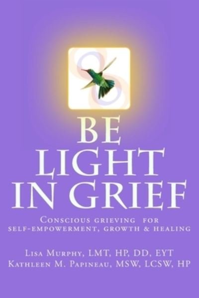 Cover for Msw Lcsw Hp Kathleen M Papineau · Be Light in Grief (Taschenbuch) (2017)
