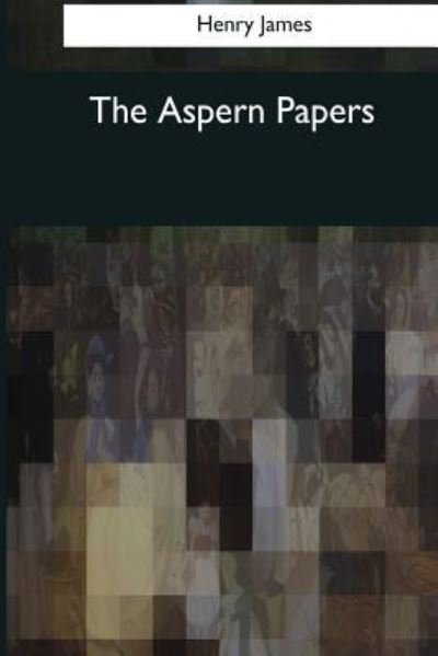 The Aspern Papers - Henry James - Libros - Createspace Independent Publishing Platf - 9781544613192 - 25 de marzo de 2017