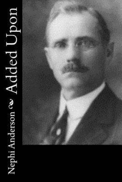 Added Upon - Nephi Anderson - Books - Createspace Independent Publishing Platf - 9781547005192 - May 29, 2017