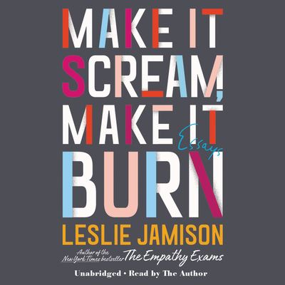 Make It Scream, Make It Burn - Leslie Jamison - Music - Little Brown and Company - 9781549100192 - September 24, 2019