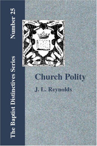 Church Polity Or, the Kingdom of Christ in Its, Etc. - J. L. Reynolds - Books - Baptist Standard Bearer, Inc. - 9781579785192 - September 15, 2006