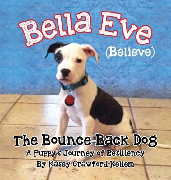 Cover for Kasey Crawford Kellem · Bella Eve (Believe) the Bounce-back Dog (Inbunden Bok) (2015)