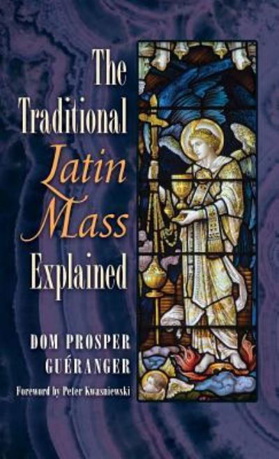 Cover for Dom Prosper Gueranger · The Traditional Latin Mass Explained (Innbunden bok) (2017)