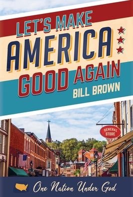 Cover for Bill Brown · Let's Make America Good Again (Hardcover Book) (2020)