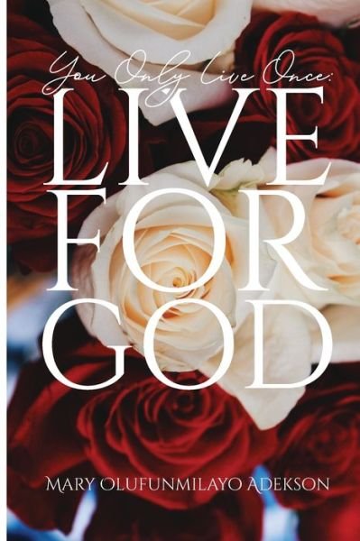 Cover for Mary Olufunmilayo Adekson · You Only Live Once: Live for God (Pocketbok) (2020)