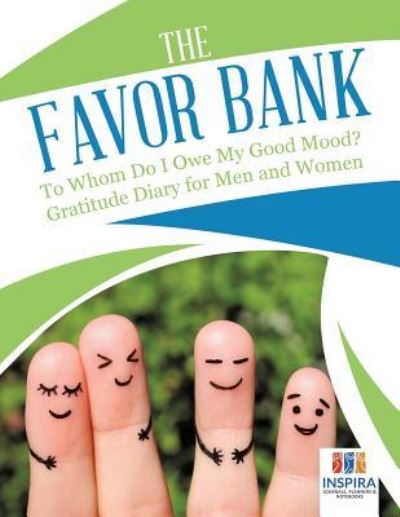 The Favor Bank To Whom Do I Owe My Good Mood? Gratitude Diary for Men and Women - Planners & Notebooks Inspira Journals - Books - Inspira Journals, Planners & Notebooks - 9781645213192 - February 1, 2019