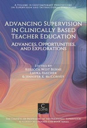 Cover for Advancing Supervision in Clinically Based Teacher Education: Advances, Opportunities, and Explorations - Contemporary Perspectives on Supervision and Instructional Leadership (Hardcover Book) (2022)