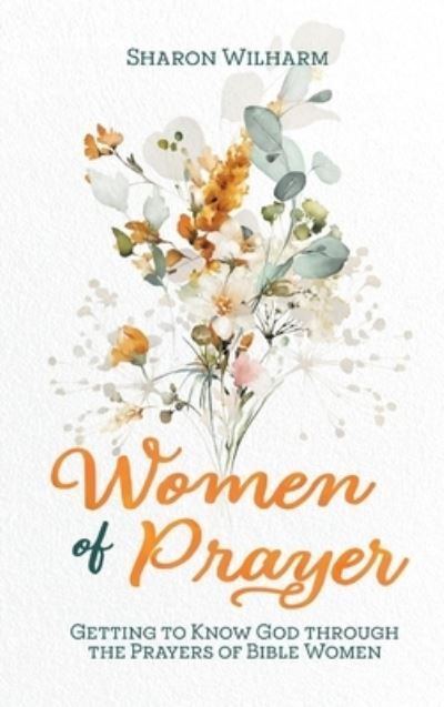 Cover for Sharon Wilharm · Women of Prayer: Getting to Know God Through the Prayers of Bible Women (Gebundenes Buch) (2022)