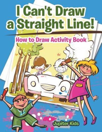 Cover for Jupiter Kids · I Can't Draw a Straight Line! How to Draw Activity Book (Paperback Book) (2017)