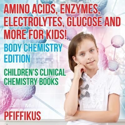 Cover for Pfiffikus · Amino Acids, Enzymes, Electrolytes, Glucose and More for Kids! Body Chemistry Edition - Children's Clinical Chemistry Books (Paperback Book) (2016)