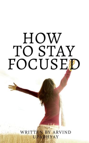 Cover for Arvind Upadhyay · How to Stay Focused (Paperback Book) (2021)