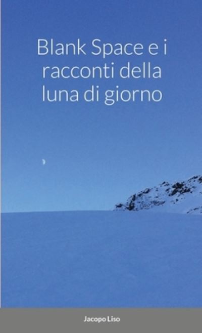 Cover for Jacopo Liso · Blank Space e i Racconti della Luna di Giorno (Paperback Book) (2020)