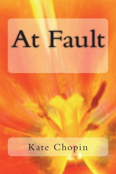 At Fault - Kate Chopin - Books - Createspace Independent Publishing Platf - 9781722798192 - July 14, 2018