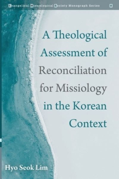 Cover for Hyo Seok Lim · A Theological Assessment of Reconciliation for Missiology in the Korean Context - Evangelical Missiological Society Monograph (Pocketbok) (2021)
