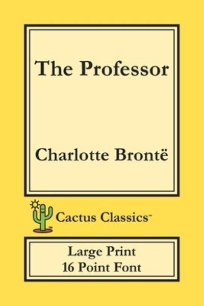 The Professor (Cactus Classics Large Print) - Charlotte Bronte - Books - Cactus Classics - 9781773600192 - November 26, 2019