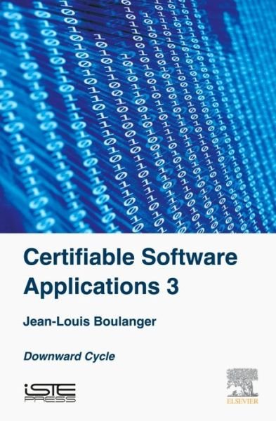 Cover for Boulanger, Jean-Louis (Independent Safety Assessor (ISA) in the railway domain focusing on software elements) · Certifiable Software Applications 3: Downward Cycle (Hardcover bog) (2018)