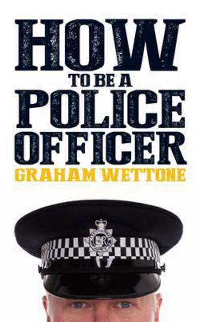 Cover for Graham Wettone · How To Be A Police Officer (Paperback Book) (2017)