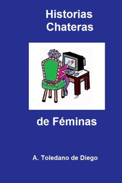 Cover for A Toledano de Diego · Historias Chateras de Feminas (Paperback Book) (2018)