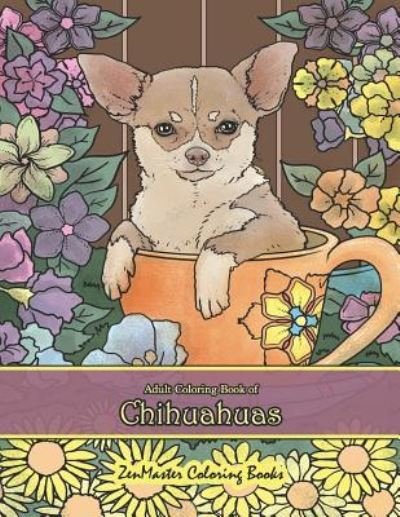 Adult Coloring Book of Chihuahuas - ZenMaster Coloring Books - Bücher - Independently Published - 9781796764192 - 12. Februar 2019