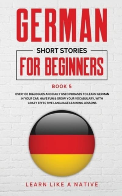 Cover for Learn Like A Native · German Short Stories for Beginners Book 5 (Paperback Bog) (2021)