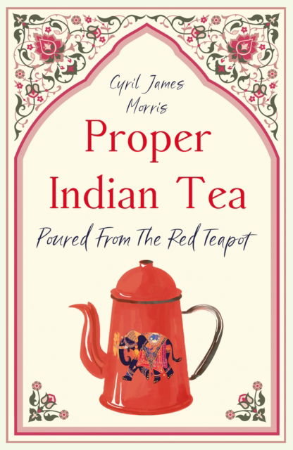 Cover for Cyril James Morris · Proper Indian Tea: Poured From The Red Teapot (Paperback Book) (2025)