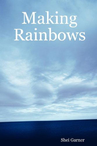Making Rainbows - Shei Garner - Books - Lulu.com - 9781847992192 - November 26, 2007