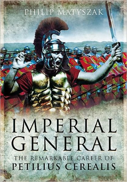 Imperial General: the Remarkable Career of Petilius Cerealis - Philip Matyszak - Bøger - Pen & Sword Books Ltd - 9781848841192 - 25. november 2011